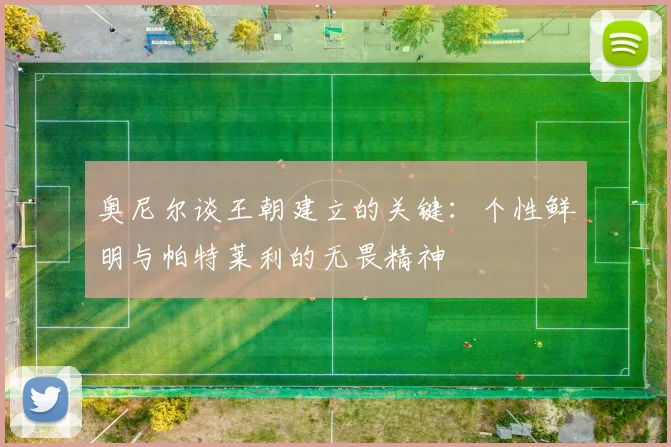 奥尼尔谈王朝建立的关键：个性鲜明与帕特莱利的无畏精神