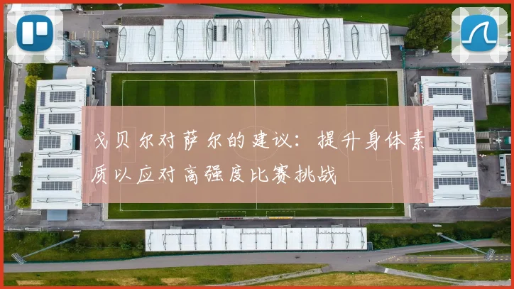 戈贝尔对萨尔的建议：提升身体素质以应对高强度比赛挑战