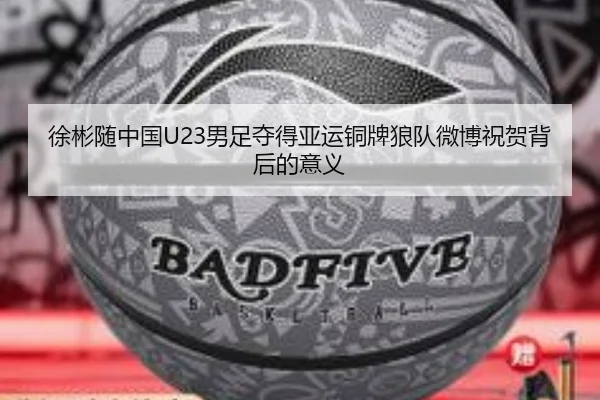 徐彬随中国U23男足夺得亚运铜牌狼队微博祝贺背后的意义（12bet）